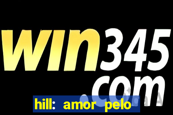 hill: amor pelo jogo online